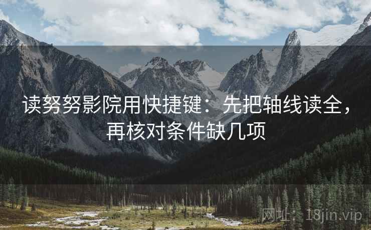 读努努影院用快捷键：先把轴线读全，再核对条件缺几项  第2张