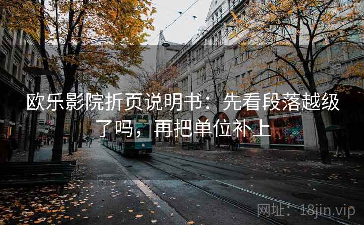欧乐影院折页说明书：先看段落越级了吗，再把单位补上