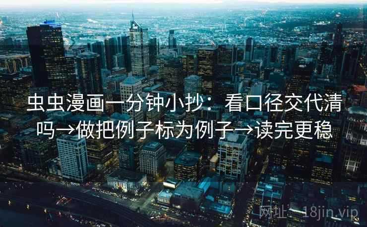 虫虫漫画一分钟小抄：看口径交代清吗→做把例子标为例子→读完更稳  第2张